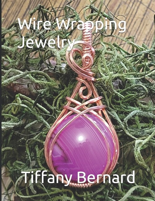 Wire Wrapping Jewelry: Step-by-Step Instructions to create a beautiful piece of wearable art featuring a round shaped cabochon. The Gloria P (Paperback)