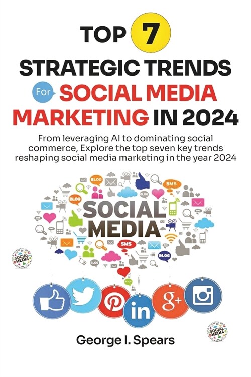 Top 7 Strategic Trends for Social Media Marketing in 2024: From Leveraging AI to Dominating Social Commerce, Learning the Latest Trends and Techniques (Paperback)
