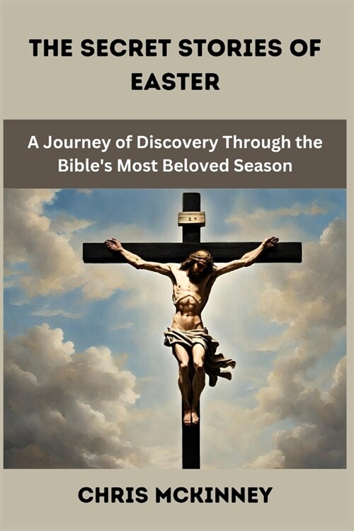 The Secret Stories of Easter: A Journey of Discovery Through the Bibles Most Beloved Season (Paperback)