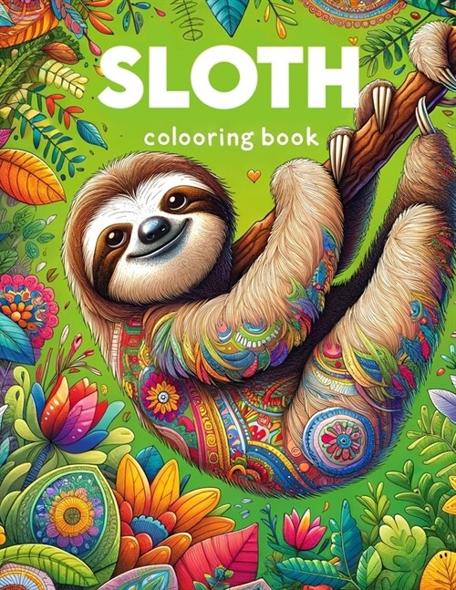 Sloth Colooring Book: Slothful Serenity, Dive into a World of Calm with These Endearing Creatures, Finding Joy and Peace in Every Deliberate (Paperback)