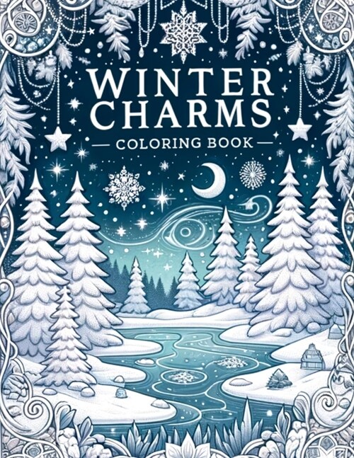 Winter Charms Coloring Book: Chilled Beauty, Revel in Winters Tranquil Moments, Bringing to Life Snowy Vistas, Icy Patterns, and Warm Fireside Sce (Paperback)