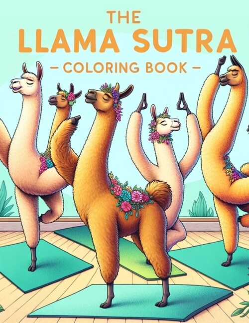 The Llama Sutra Coloring Book: Enchanting Encounters, Experience the Charm of Llama Intimacy Through Creative and Quirky Illustrations, Infusing Love (Paperback)