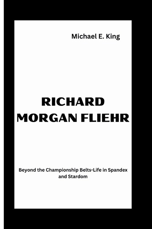 Richard Morgan Fliehr: Beyond the Championship Belts-Life in Spandex and Stardom (Paperback)