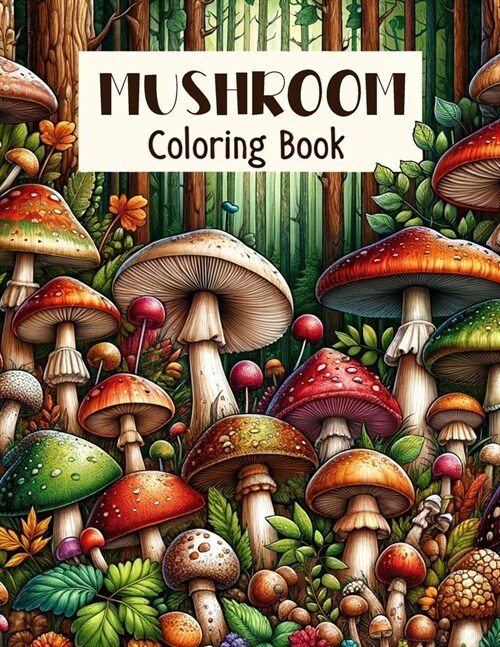 Mushroom Coloring Book: Forest Fungi Fantasia, Journey Through Enchanting Ecosystems, Bringing to Life Various Mushrooms Set in Their Natural, (Paperback)