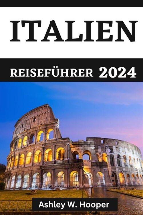 Italien Reisef?rer 2024: Entdecken Sie Italien im Jahr 2024 und kulinarische K?tlichkeiten aus den verschiedenen Religionen Italiens (Paperback)