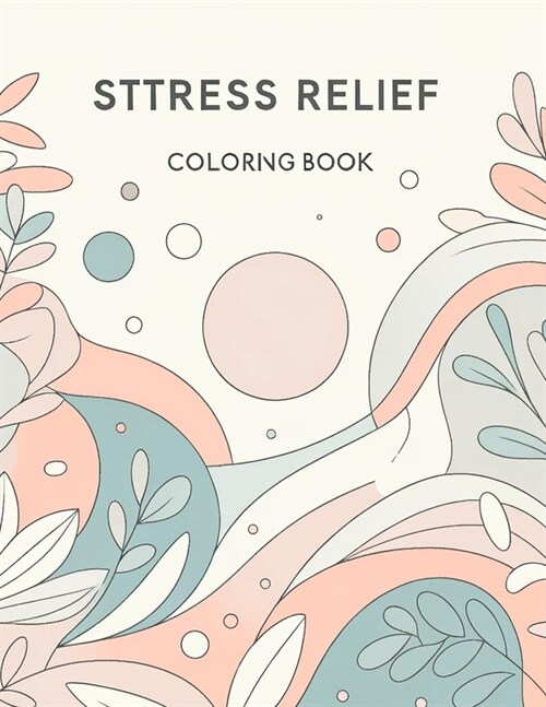 Stress Relief Coloring Book: Peaceful Escape, Find Your Refuge from Stress with Engaging Artwork, Transform Anxiety into Relaxation Through Each Pa (Paperback)