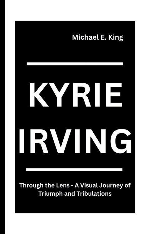 Kyrie Irving: Through the Lens - A Visual Journey of Triumph and Tribulations (Paperback)
