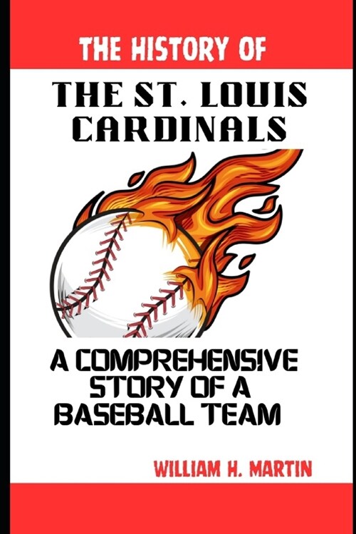 The History of the St. Louis Cardinals: A comprehensive story of a Baseball Team (Paperback)