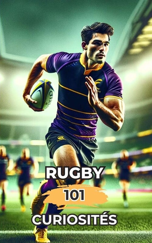 Rugby 101 Curiosit?: Incroyables et Surprenants ??ements (Paperback)