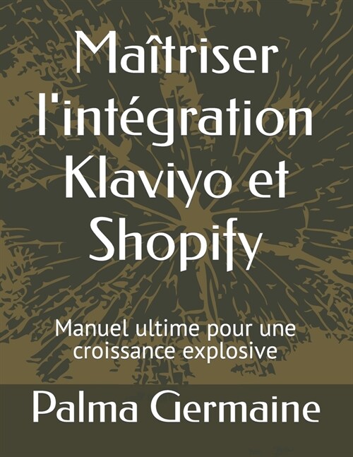 Ma?riser lint?ration Klaviyo et Shopify: Manuel ultime pour une croissance explosive (Paperback)