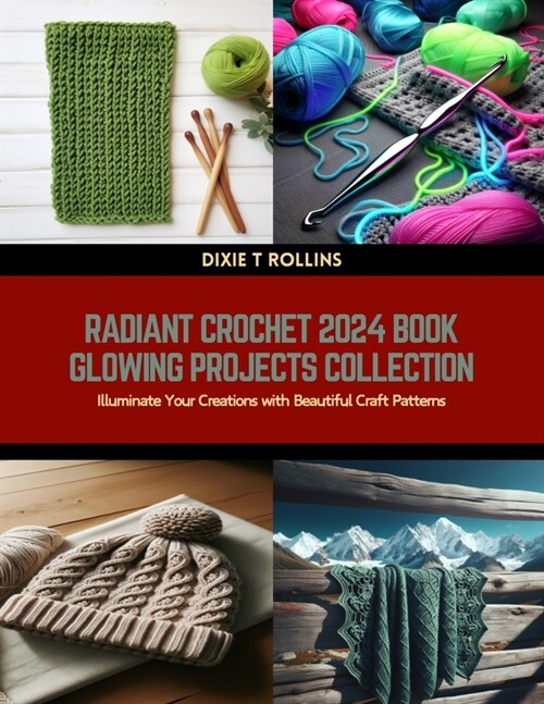 Radiant Crochet 2024 Book Glowing Projects Collection: Illuminate Your Creations with Beautiful Craft Patterns (Paperback)