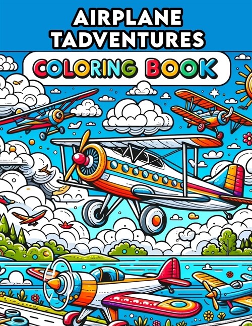 Airplane Adventures Coloring Book: Embark on Jet Journeys, Let Boys Creativity Soar Among the Clouds with Captivating Experiences and Thrilling Desig (Paperback)