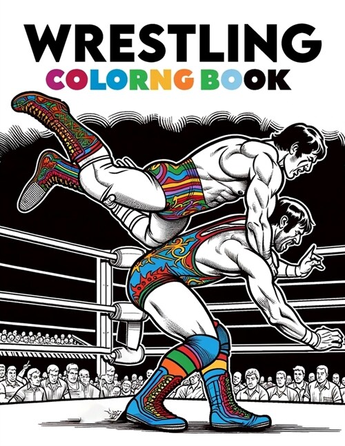 Wrestling Coloring Book: Mat Mastery, Step into the Ring of Imagination, Dynamic Wrestlers and High-Energy Matchups in a World of Strength and (Paperback)
