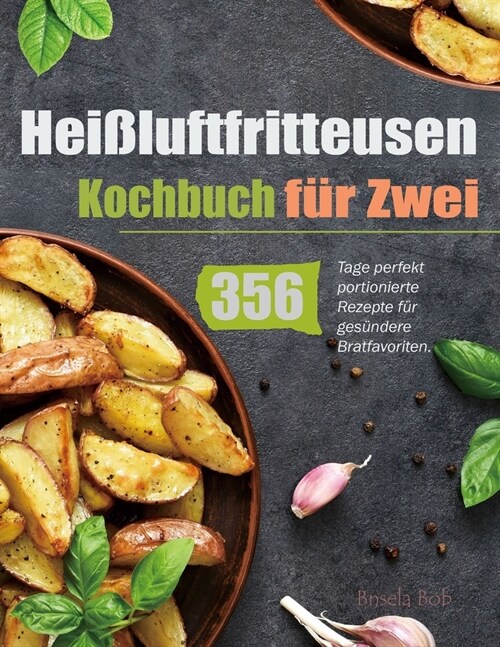 Hei?uftfritteusen-Kochbuch f? Zwei: 356 Tage perfekt portionierte Rezepte f? ges?dere Bratfavoriten. (Paperback)