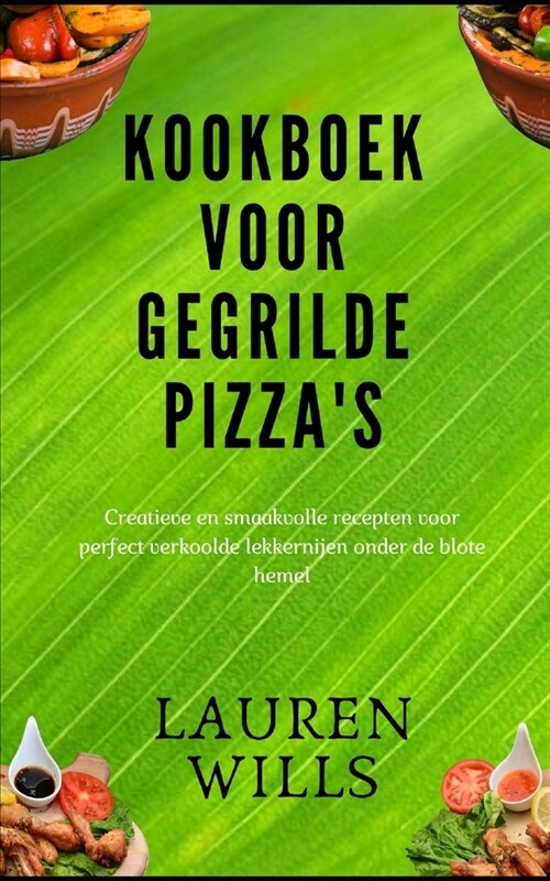 Kookboek voor gegrilde pizzas: Creatieve en smaakvolle recepten voor perfect verkoolde lekkernijen onder de blote hemel (Paperback)