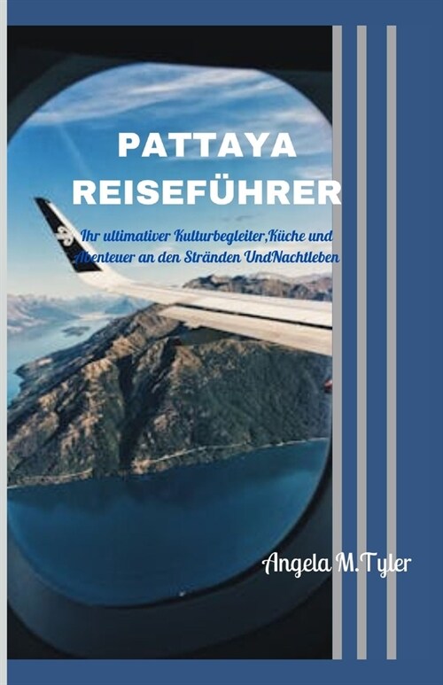 Pattaya Reisef?rer: Ihr ultimativer Kulturbegleiter, K?he und Abenteuer an den Str?den UndNachtleben (Paperback)