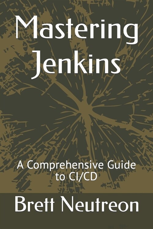 Mastering Jenkins: A Comprehensive Guide to CI/CD (Paperback)