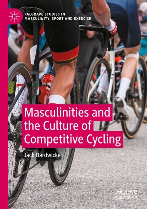Masculinities and the Culture of Competitive Cycling (Paperback, 2023)