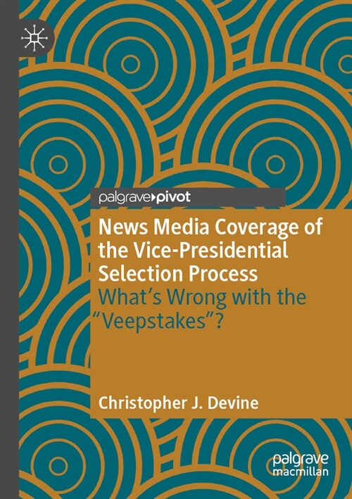 News Media Coverage of the Vice-Presidential Selection Process: Whats Wrong with the Veepstakes? (Paperback, 2023)