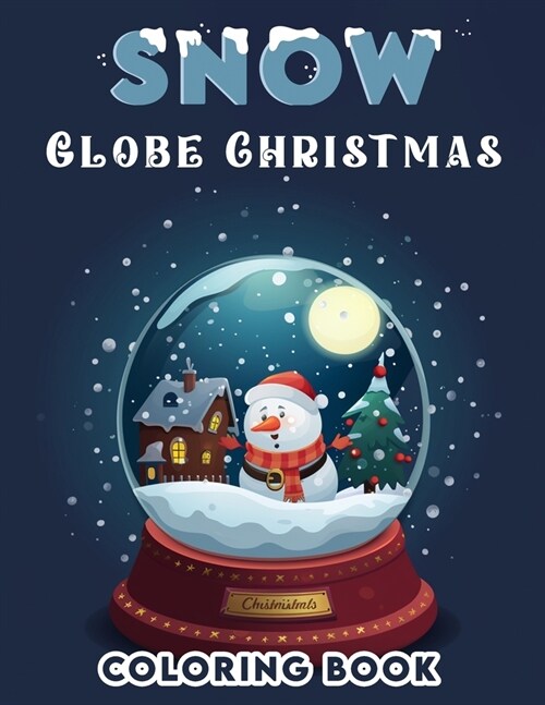 Snow Globe Christmas Coloring Book: Holiday Cheer, Experience the Joy of the Season with Snow Globe Celebration, where Laughter and Light Fill the Air (Paperback)