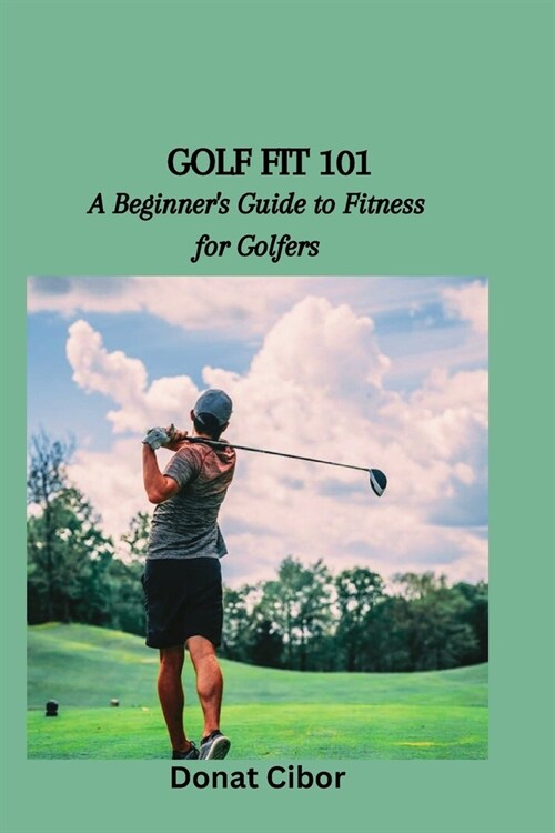 Golf Fit 101: A Beginners Guide to Fitness for Golfers (Paperback)