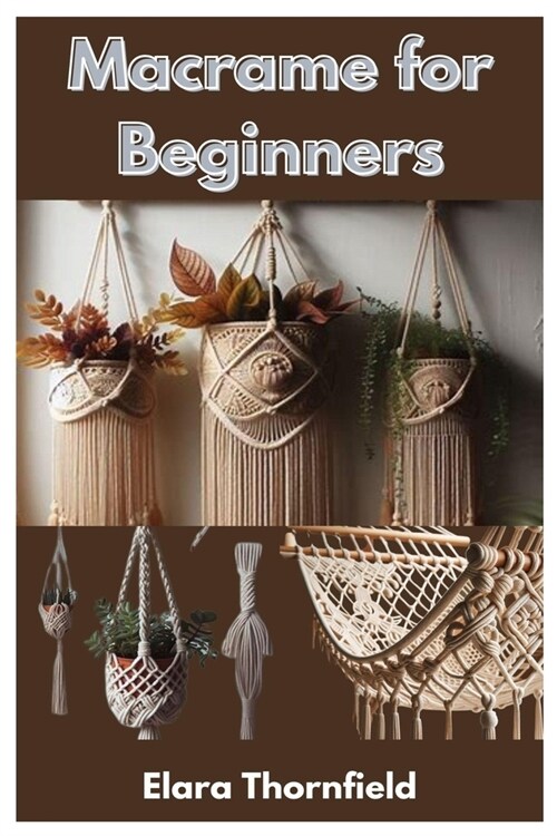 Macrame For Beginners: A Beginners Guide To Crafting Knots And 20 Diverse Projects (Paperback)
