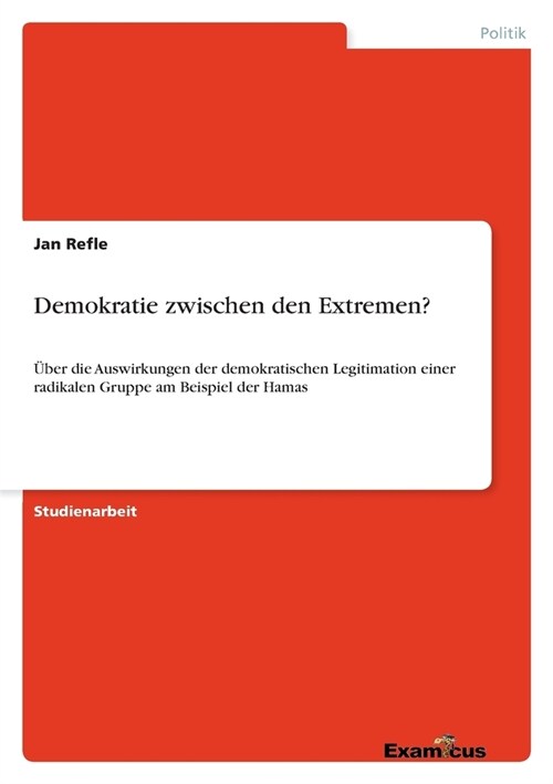 Demokratie zwischen den Extremen?: ?er die Auswirkungen der demokratischen Legitimation einer radikalen Gruppe am Beispiel der Hamas (Paperback)