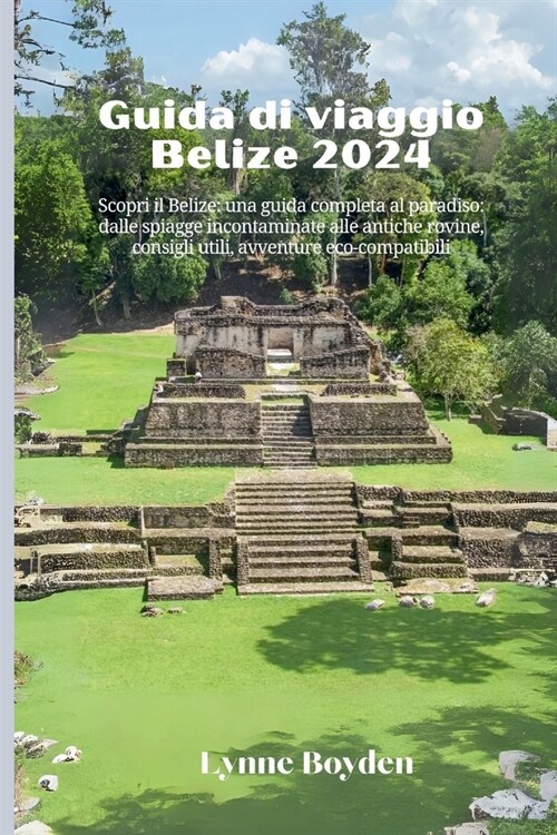 Guida di viaggio Belize 2024: Scopri il Belize: una guida completa al paradiso: dalle spiagge incontaminate alle antiche rovine, consigli utili, avv (Paperback)