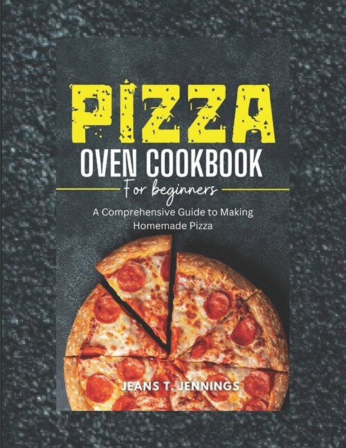 Pizza Oven Cookbook for Beginners: A Comprehensive Guide to Making Homemade Pizza (Paperback)