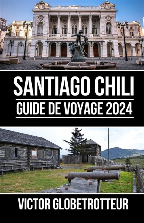 Guide de Voyage ?Santiago Chili 2024: Le guide de poche complet et ?jour pour planifier votre voyage Tout ce que vous devez savoir pour explorer la (Paperback)