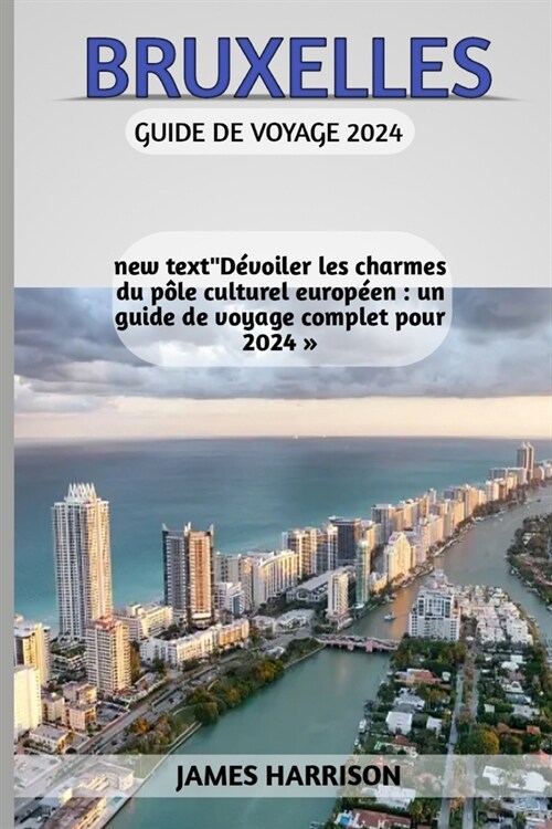 Bruxelles Guide de voyage 2024: D?oiler les charmes du p?e culturel europ?n: un guide de voyage complet pour 2024 (Paperback)