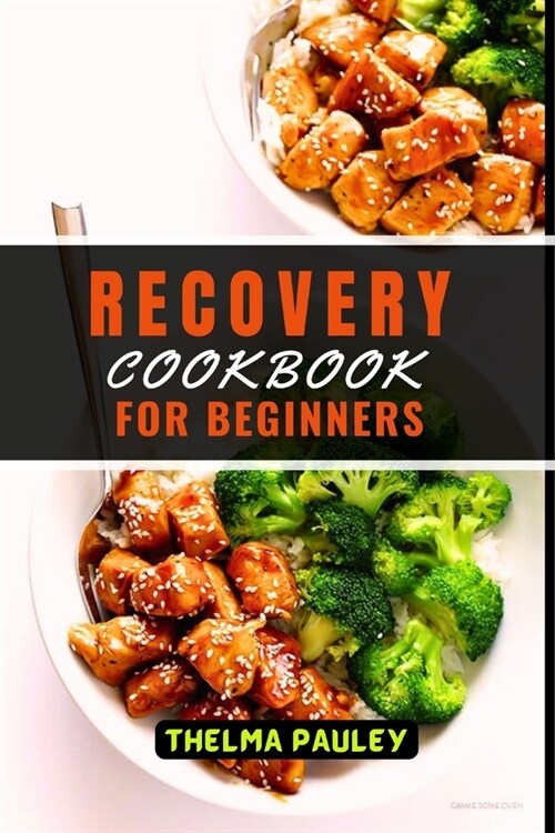 Recovery Cookbook for Beginners: The Nutritious Wholesome Recipes To Revitalize, Rejuvenate, Recuperate and Revive Back To Wellness After An Illness (Paperback)
