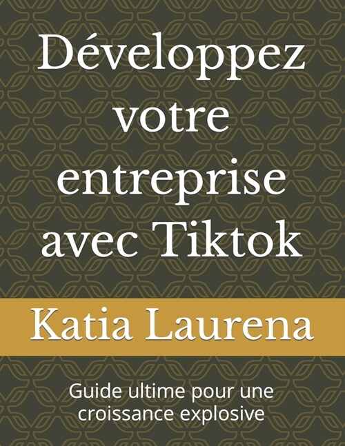D?eloppez votre entreprise avec Tiktok: Guide ultime pour une croissance explosive (Paperback)