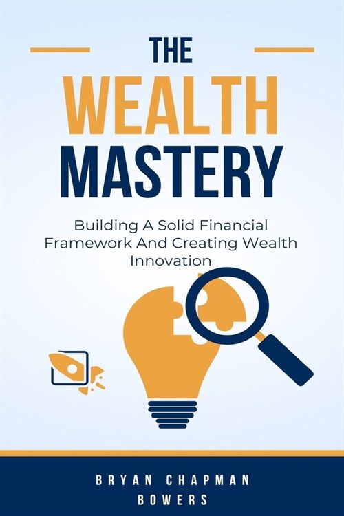 The Wealth Mastery: Building A Solid Financial Framework And Creating Wealth Through Innovation (Paperback)