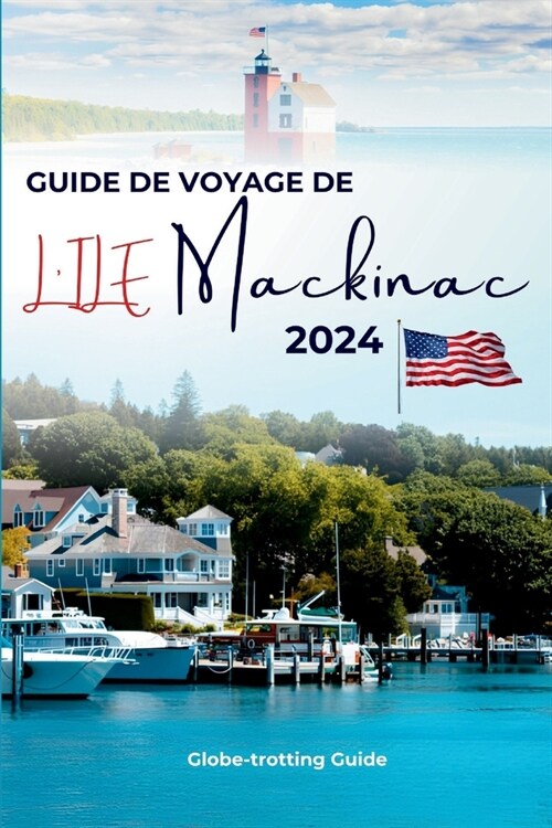Guide de Voyage de lIle Mackinac 2024: Le chemin des initi? vers les joyaux du Michigan, les principales attractions, les choses ?faire, les itin? (Paperback)
