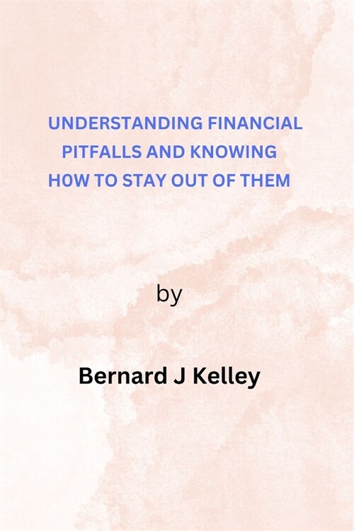 Understanding Financial Pitfalls and Knowing How To Stay Out of Them (Paperback)