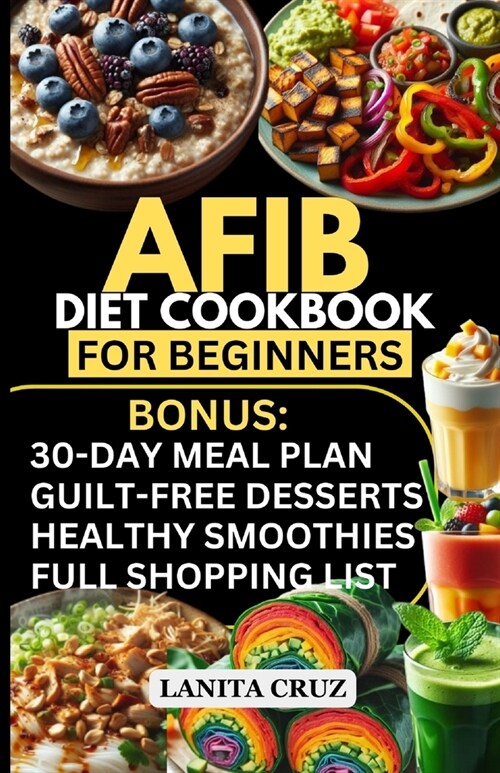 Afib Diet Cookbook for Beginners: Quick and Easy Low Sodium Heart-Healthy Recipes to manage Atrial Fibrillation Attacks, Regulate Arrhythmia and Lower (Paperback)