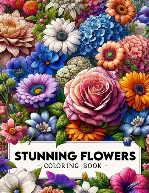 Stunning Flowers Coloring Book: From delicate daisies to majestic roses, embark on a colorful journey through a garden of enchantment and wonder. (Paperback)
