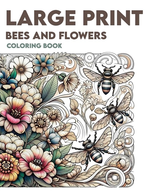 Large Print Bees and Flowers Coloring Book: Immerse yourself in a garden of delight as you color intricately detailed bees and blooming flowers in eas (Paperback)
