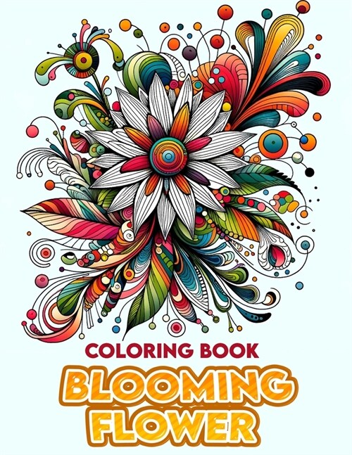 Blooming Flower Coloring Book: Explore the hidden world of blossoms, where each flower tells a story of resilience, growth, and beauty. Let their whi (Paperback)