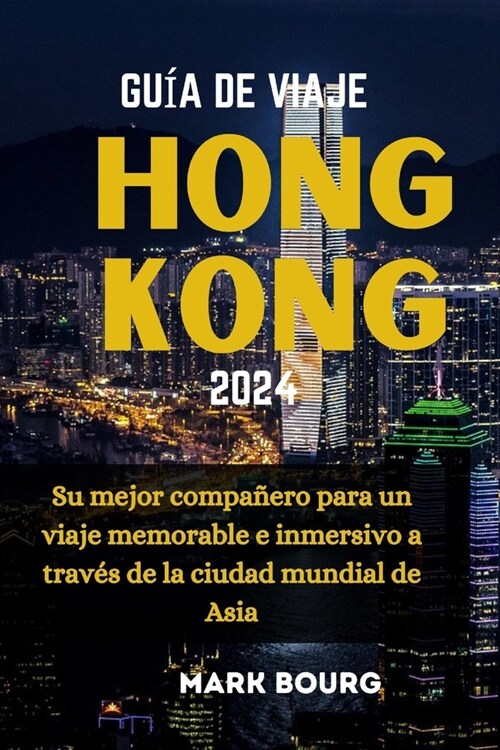 Gu? de Viaje Hong Kong 2024: Su mejor compa?ro para un viaje memorable e inmersivo a trav? de la ciudad mundial de Asia (Paperback)