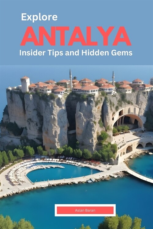 Explore Antalya: Insider Tips and Hidden Gems (Paperback)