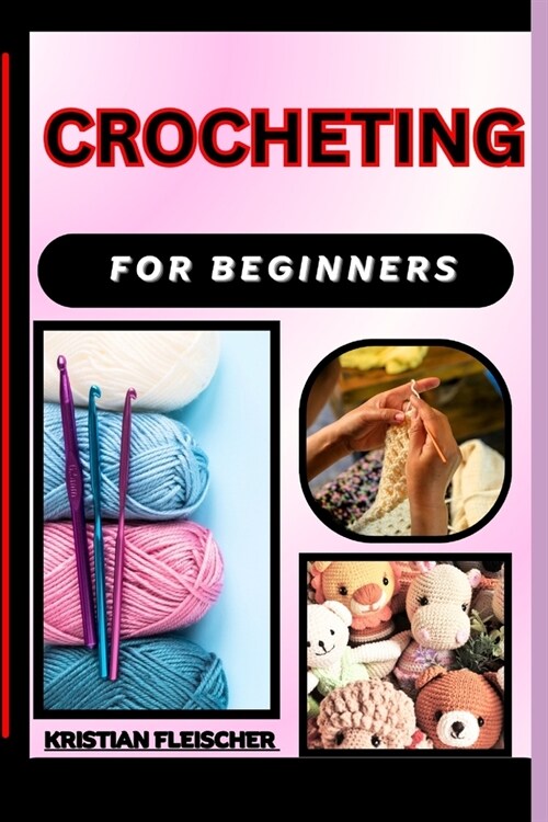 Crocheting for Beginners: The Complete Practice Guide On Easy Illustrated Procedures, Techniques, Skills And Knowledge On How To make crochet Fr (Paperback)