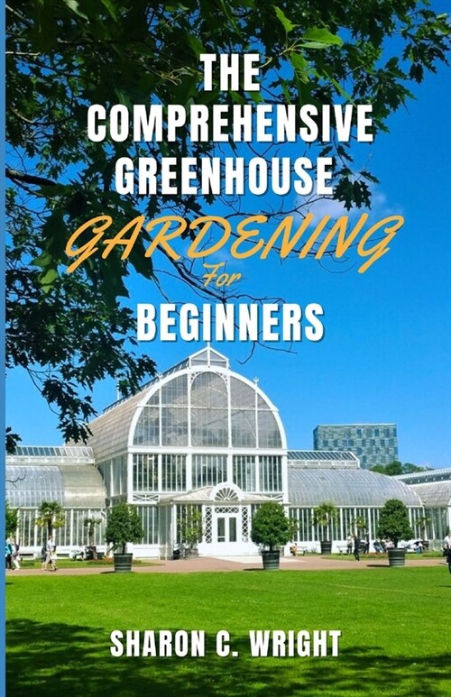 The Comprehensive Greenhouse Gardening for Beginners: Cultivating Your Own Paradise (Paperback)