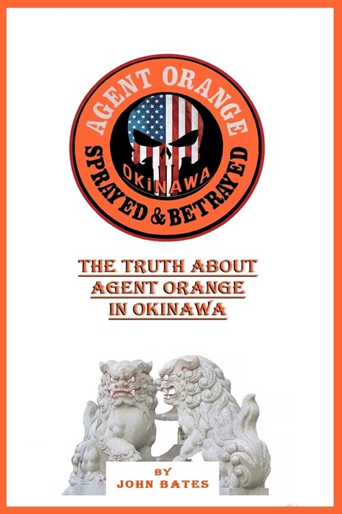 Agent Orange - Sprayed and Betrayed: The Truth About Agent Orange in Okinawa (Paperback)