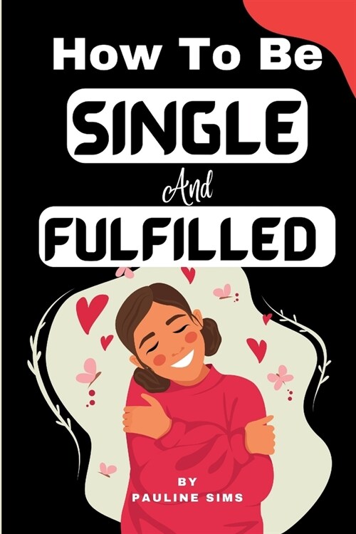 How To Be Single And Fulfilled: Self-Discovery: Unlocking Happiness Beyond Relationships And Building A Fulfilling Single Life (Paperback)