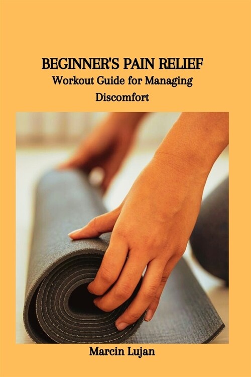 Beginners Pain Relief: Workout Guide for Managing Discomfort (Paperback)