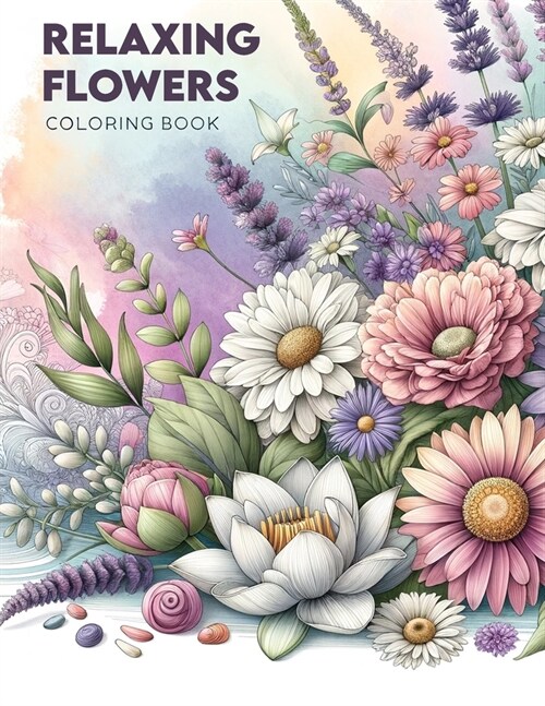 Relaxing Flowers Coloring Book: Experience the therapeutic benefits as you immerse yourself in the calming world of flowers, designed to soothe your s (Paperback)
