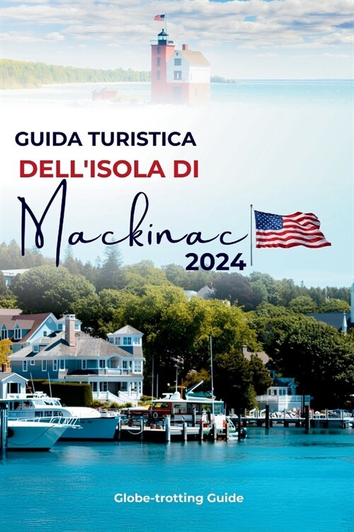 Guida Turistica Dellisola Di Mackinac 2024: Il percorso degli addetti ai lavori verso la gemma del Michigan, le principali attrazioni, le cose da far (Paperback)