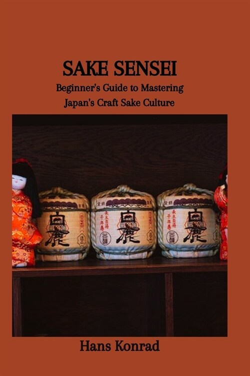 Sake Sensei: Beginners Guide to Mastering Japans Craft Sake Culture (Paperback)